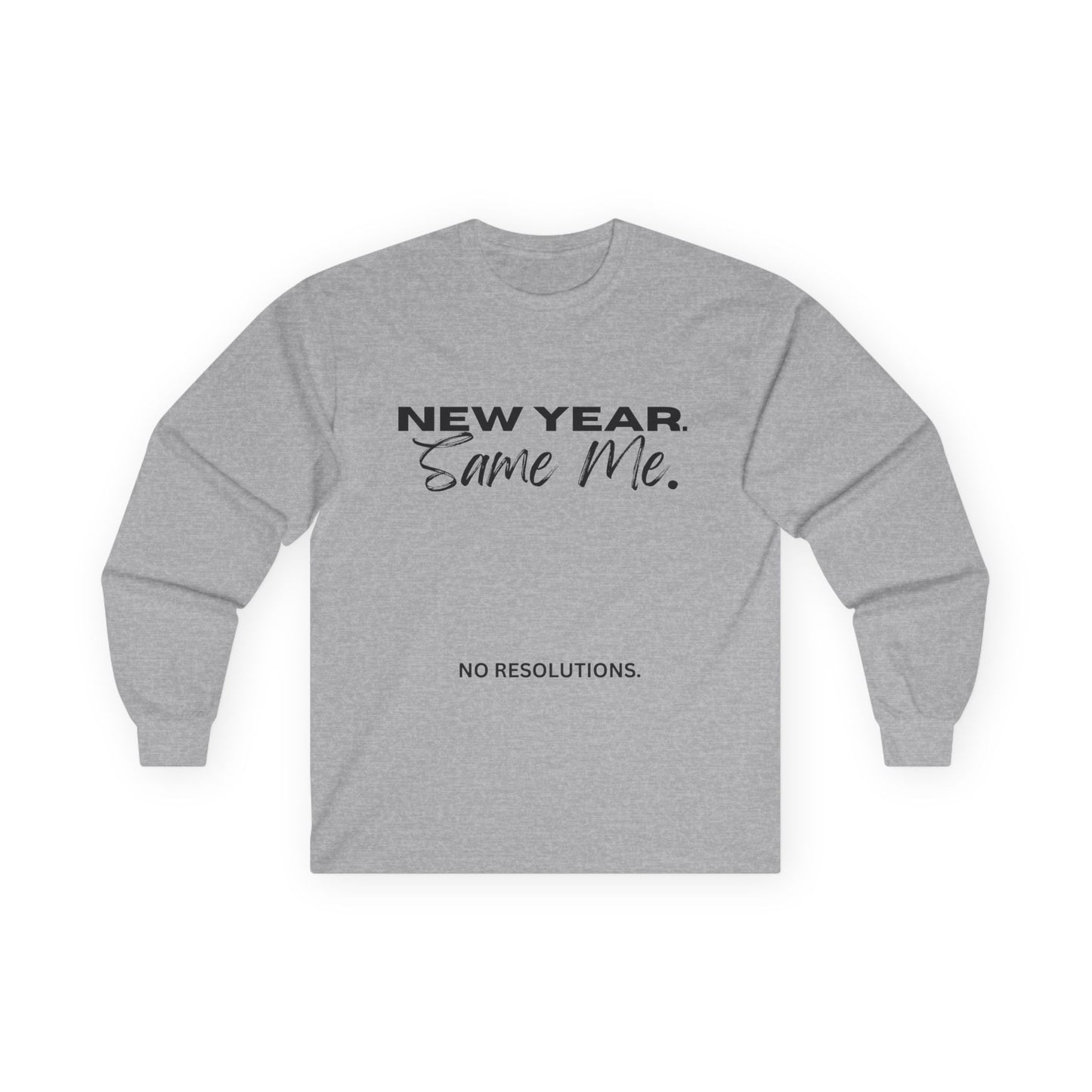 Long Sleeve Tee — "New Year. Same Me." No Resolutions Shirt