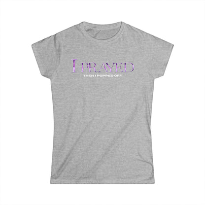I Prayed Then I Popped Off Women's Tee, Funny Graphic Shirt, Unique Gift for Her, Casual Everyday Wear, Inspirational Apparel