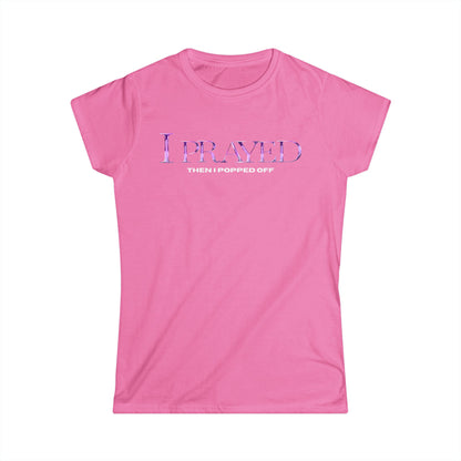 I Prayed Then I Popped Off Women's Tee, Funny Graphic Shirt, Unique Gift for Her, Casual Everyday Wear, Inspirational Apparel