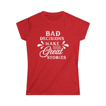 Fun Quote Women's Tee, Bad Decisions, Great Stories Shirt, Casual Wear, Gift for Friends, Birthday T-Shirt