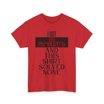 I Got 99 Problems T-Shirt - Funny Male Cotton Tee, Gift for Friends, Casual Wear, Humor Shirt, Daily Fashion