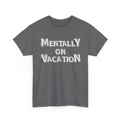 Mentally on Vacation Tee, Relaxed Fit Cotton Shirt, Summer Vibes Tee, Vacation Inspired Top, Gift for Travel Lovers, Casual Wear
