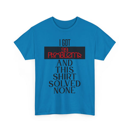 I Got 99 Problems T-Shirt - Funny Male Cotton Tee, Gift for Friends, Casual Wear, Humor Shirt, Daily Fashion