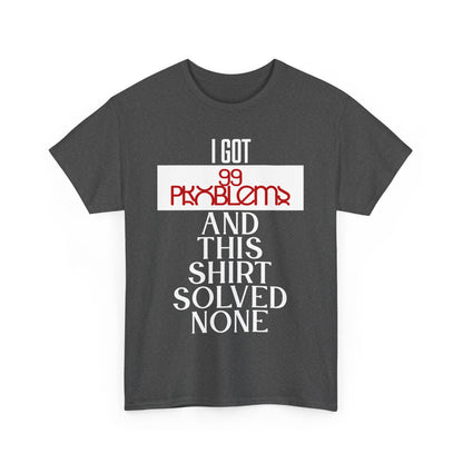 Funny Statement T-Shirt, I Got 99 Problems Shirt, Male Humor Tee, Casual Gift for Friends, Relaxed Fit Tee, Birthday or Everyday Wear