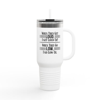"WHEN THEY GO LOW..." Insulated Travel Mug, 40oz