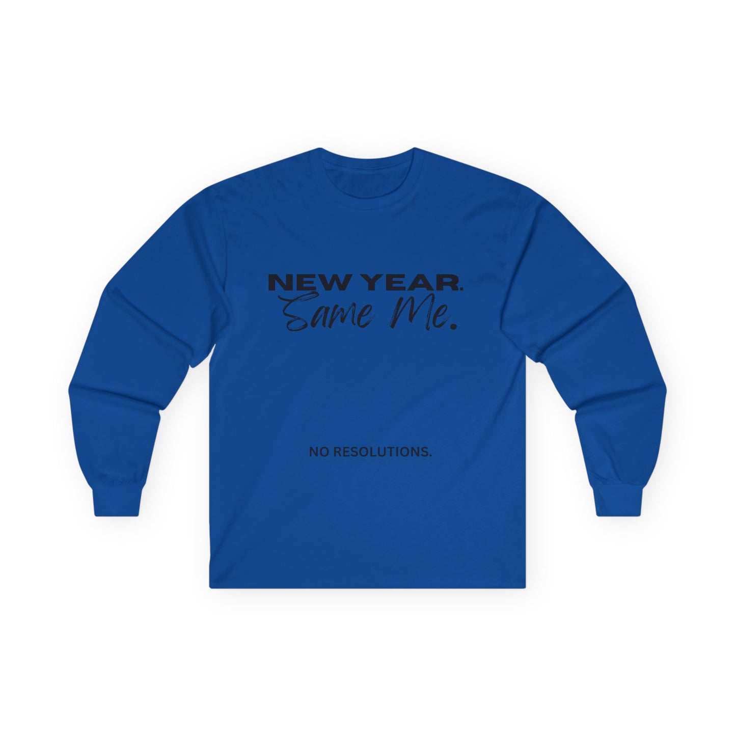 Long Sleeve Tee — "New Year. Same Me." No Resolutions Shirt