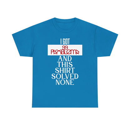 Funny Statement T-Shirt, I Got 99 Problems Shirt, Male Humor Tee, Casual Gift for Friends, Relaxed Fit Tee, Birthday or Everyday Wear
