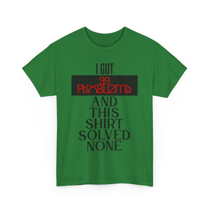 I Got 99 Problems T-Shirt - Funny Male Cotton Tee, Gift for Friends, Casual Wear, Humor Shirt, Daily Fashion