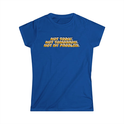 Not Today, Not Tomorrow, Not My Problem Women's Tee, Casual T-shirt, Gift for Friends, Cozy Shirt, Funny Quote Top