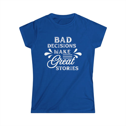 Fun Quote Women's Tee, Bad Decisions, Great Stories Shirt, Casual Wear, Gift for Friends, Birthday T-Shirt