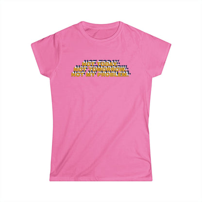 Not Today, Not Tomorrow, Not My Problem Women's Tee, Casual T-shirt, Gift for Friends, Cozy Shirt, Funny Quote Top