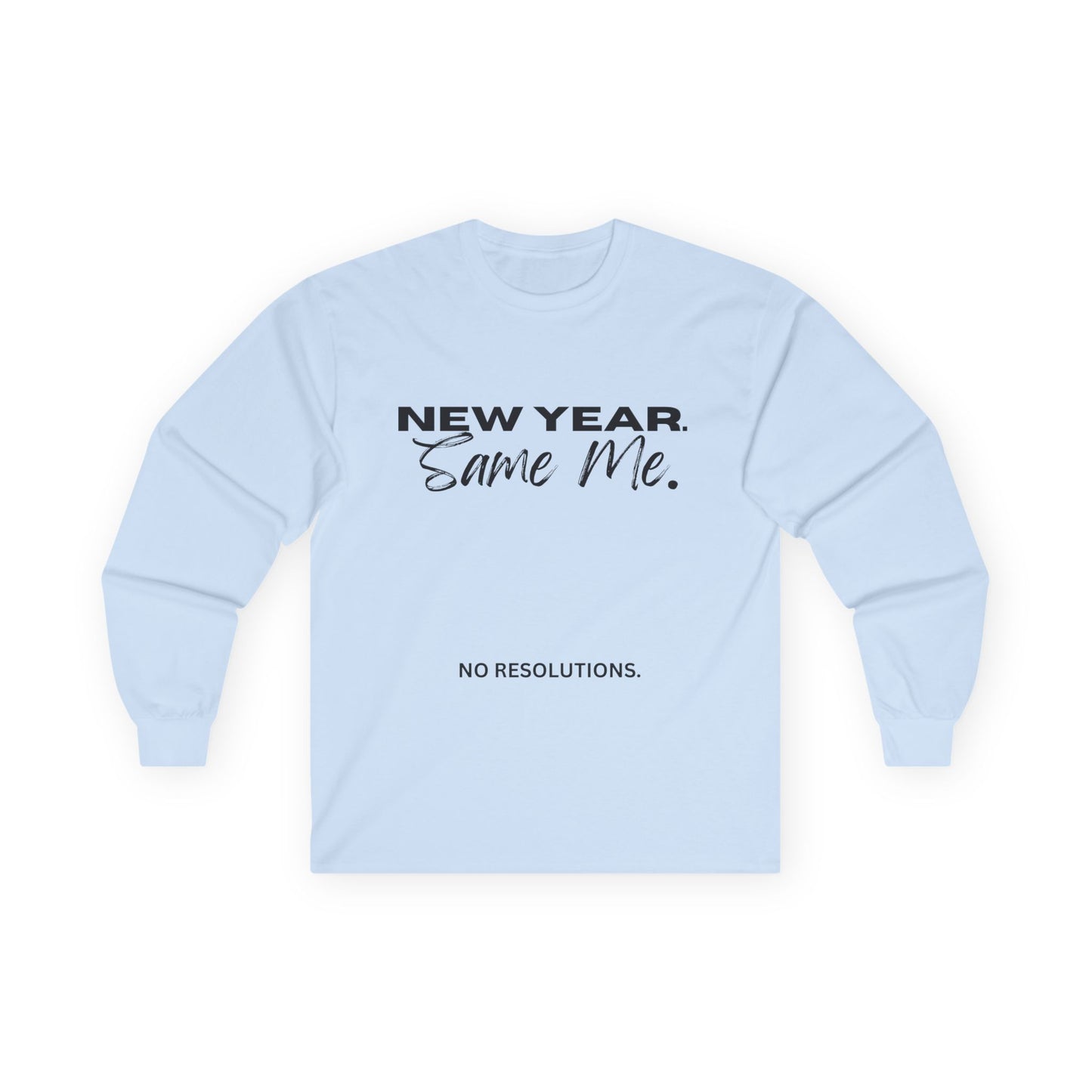 Long Sleeve Tee — "New Year. Same Me." No Resolutions Shirt