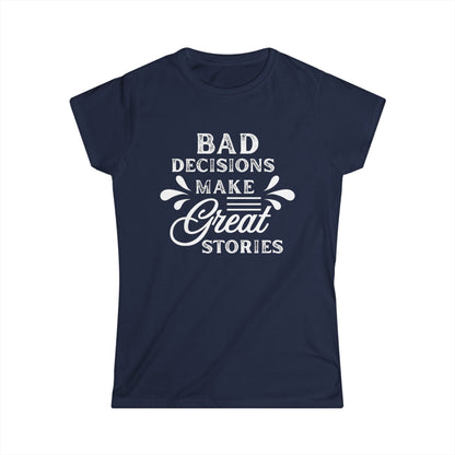 Fun Quote Women's Tee, Bad Decisions, Great Stories Shirt, Casual Wear, Gift for Friends, Birthday T-Shirt