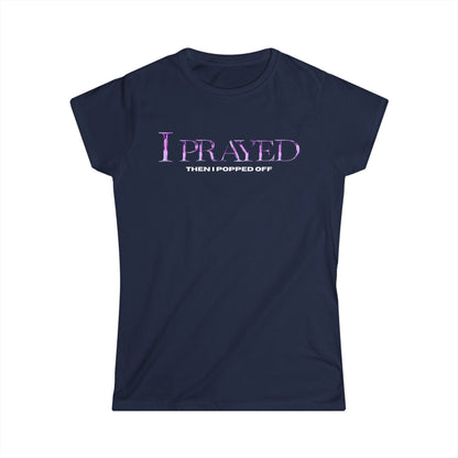I Prayed Then I Popped Off Women's Tee, Funny Graphic Shirt, Unique Gift for Her, Casual Everyday Wear, Inspirational Apparel