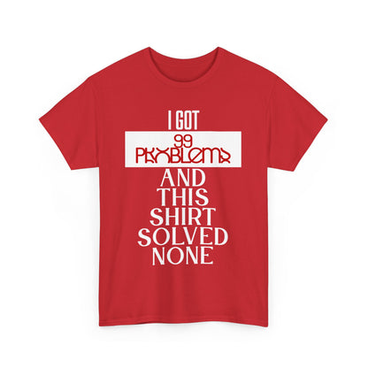 Funny Statement T-Shirt, I Got 99 Problems Shirt, Male Humor Tee, Casual Gift for Friends, Relaxed Fit Tee, Birthday or Everyday Wear