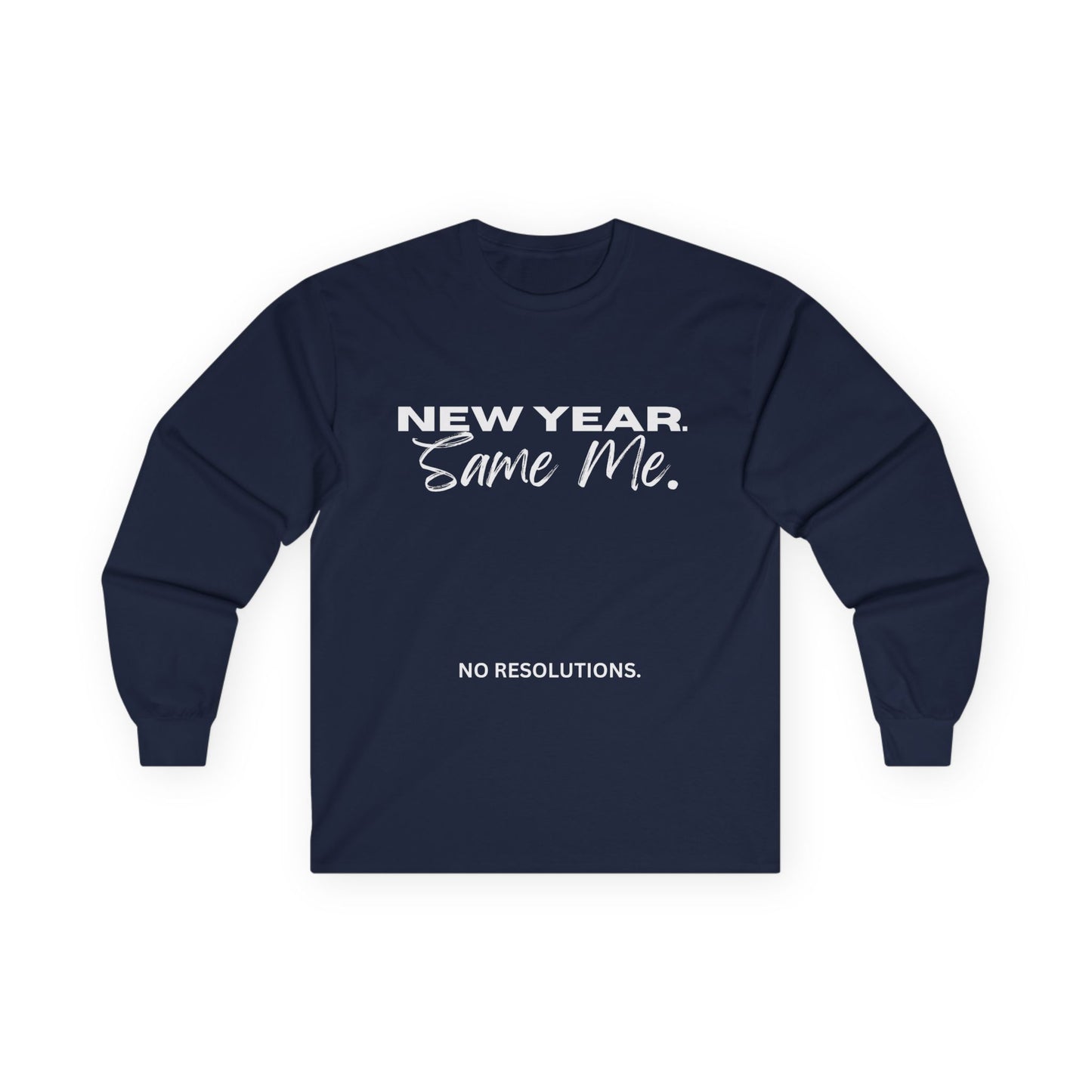 Long Sleeve Tee — "New Year. Same Me." No Resolutions Shirt