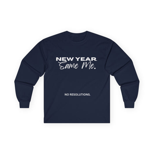 Long Sleeve Tee — "New Year. Same Me." No Resolutions Shirt
