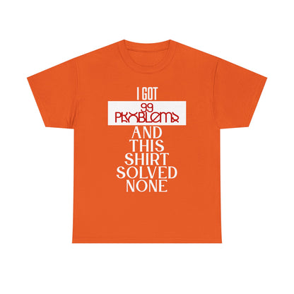 Funny Statement T-Shirt, I Got 99 Problems Shirt, Male Humor Tee, Casual Gift for Friends, Relaxed Fit Tee, Birthday or Everyday Wear