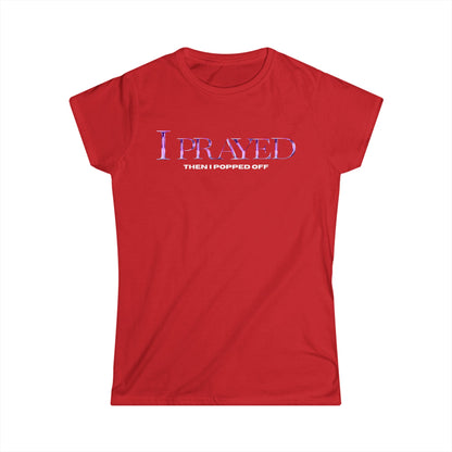 I Prayed Then I Popped Off Women's Tee, Funny Graphic Shirt, Unique Gift for Her, Casual Everyday Wear, Inspirational Apparel