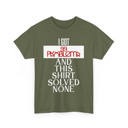 Funny Statement T-Shirt, I Got 99 Problems Shirt, Male Humor Tee, Casual Gift for Friends, Relaxed Fit Tee, Birthday or Everyday Wear