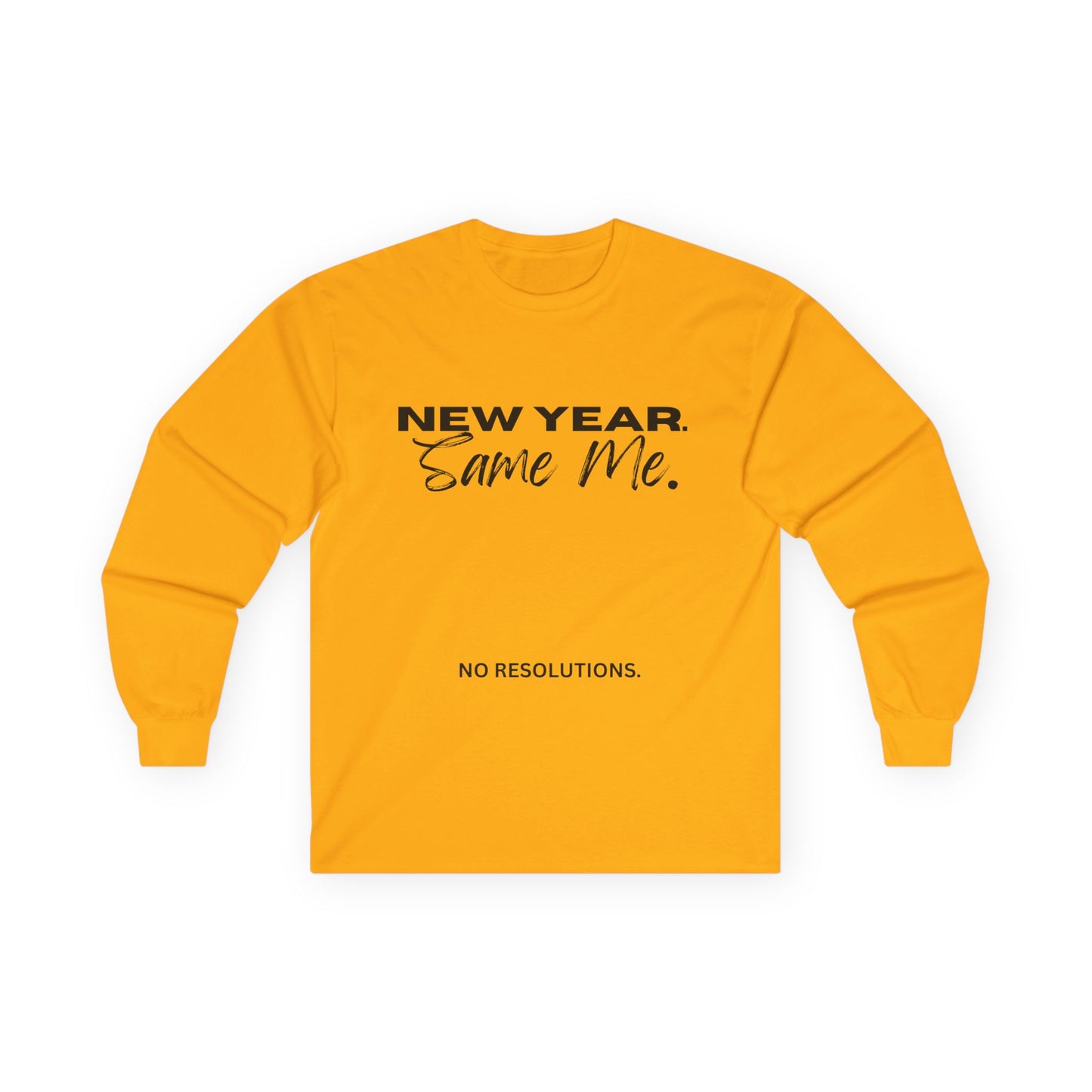 Long Sleeve Tee — "New Year. Same Me." No Resolutions Shirt